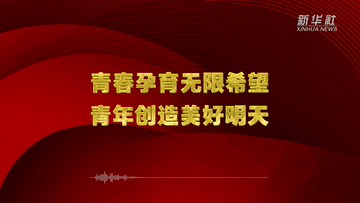@新时代中国青年，聆听总书记的“青春寄语”